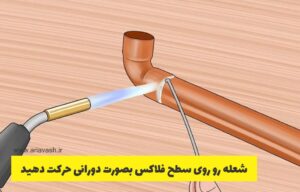 شعله را روی فلاکس و لوله مسی بصورت دورانی حرکت دهید