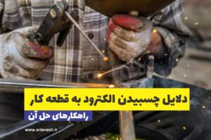 6 دلیل اصلی چسبیدن الکترود به قطعه کار+[راهکار]